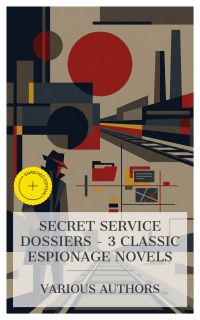 Secret Service Dossiers – 3 Classic Espionage Novels