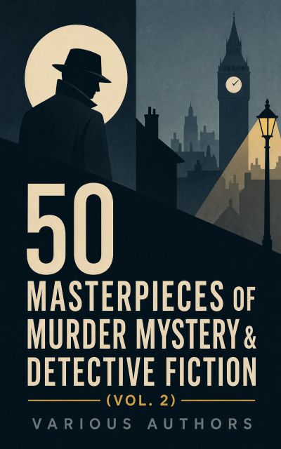 50 Masterpieces of Murder Mystery & Detective Fiction (Vol. 2)
