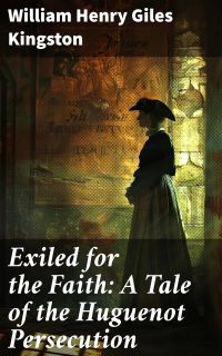 Exiled for the Faith: A Tale of the Huguenot Persecution