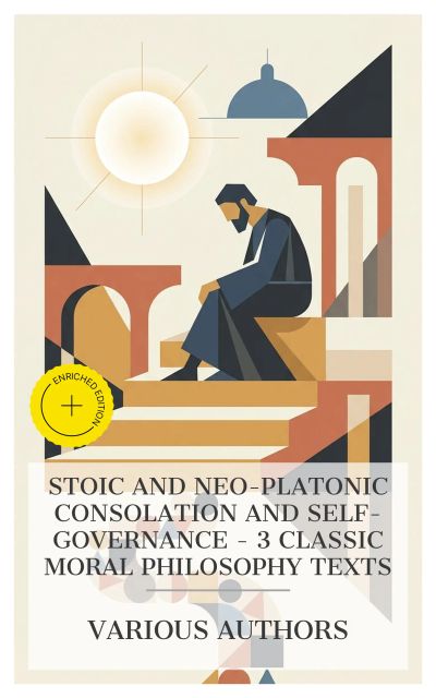 Stoic and Neo-Platonic Consolation and Self-Governance – 3 Classic Moral Philosophy Texts