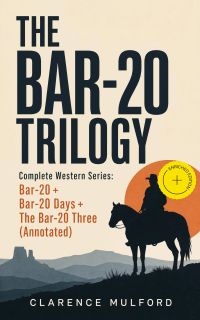 THE BAR-20 TRILOGY - Complete Western Series: Bar-20 + Bar-20 Days + The Bar-20 Three (Annotated)