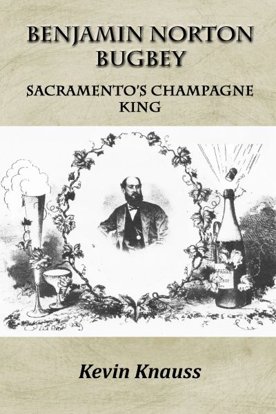 Benjamin Norton Bugbey, Sacramento's Champagne King