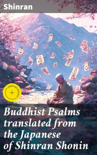 Buddhist Psalms translated from the Japanese of Shinran Shonin