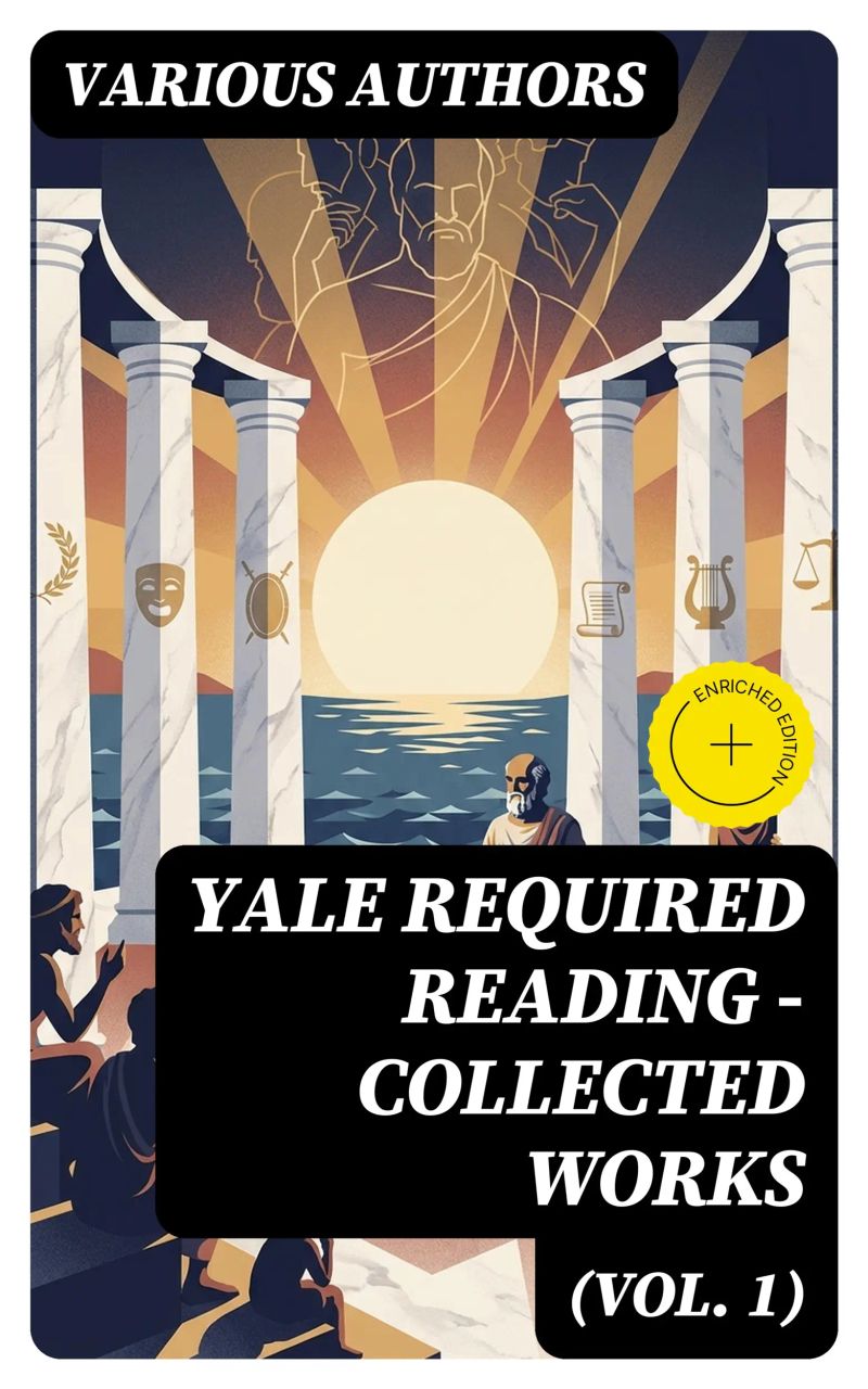 Yale Required Reading - Collected Works (Vol. 1) (Annotated)