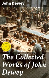 The Collected Works of John Dewey
