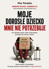 Moje dorosłe dziecko mnie nie potrzebuje - Jak odnaleźć siebie, kiedy rodzicielstwo przestaje być pełnym etatem