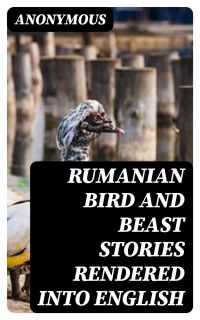 Rumanian Bird and Beast Stories Rendered into English