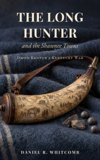 The Long Hunter and the Shawnee Towns: Simon Kenton's Kentucky War