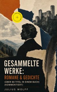 Gesammelte Werke: Romane & Gedichte (Über 80 Titel in einem Buch) (Kommentiert)