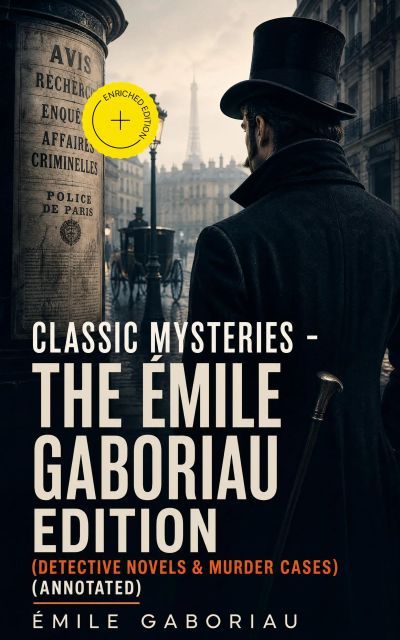 Classic Mysteries - The Émile Gaboriau Edition (Detective Novels & Murder Cases) (Annotated)