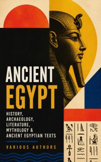 ANCIENT EGYPT: History, Archaeology, Literature, Mythology & Ancient Egyptian Texts
