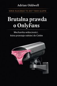 Brutalna prawda o OnlyFans - mechanika widoczności, która przestaje należeć do Ciebie
