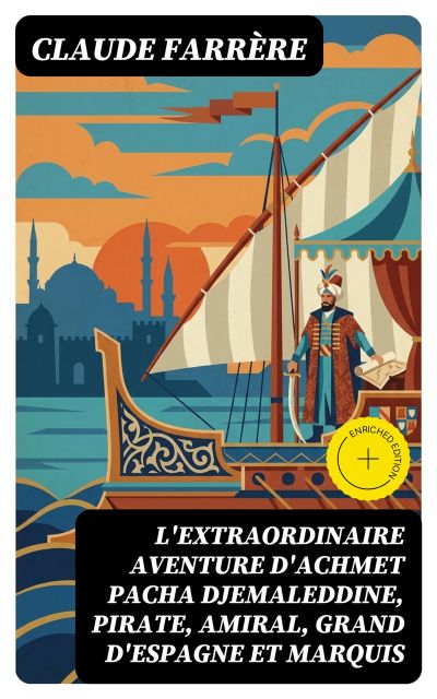 L'extraordinaire aventure d'Achmet Pacha Djemaleddine, pirate, amiral, grand d'Espagne et marquis