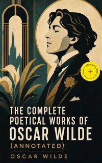 The Complete Poetical Works of Oscar Wilde (Annotated)