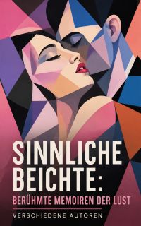 Sinnliche Beichte: Berühmte Memoiren der Lust