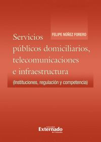 Servicios públicos domiciliarios. telecomunicaciones e infraestructura: instituciones, regulación y competencia