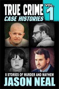 True Crime Case Histories: Volume 1