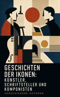 Geschichten der Ikonen: Künstler, Schriftsteller und Komponisten