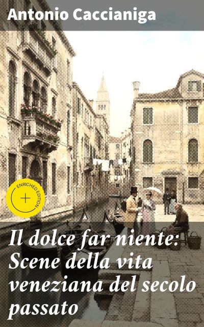 Il dolce far niente: Scene della vita veneziana del secolo passato