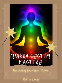 Chakra System Mastery: Unlocking Your Inner Power
