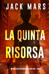 La Quinta Risorsa — Un thriller di spionaggio con Lara King (Libro 5)