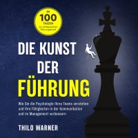 Die Kunst der Führung – In 100 Tagen zur erfolgreichen Führungskraft: Wie Sie die Psychologie Ihres Teams verstehen und Ihre Fähigkeiten in der Kommunikation und im Management verbessern