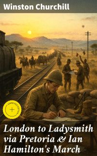London to Ladysmith via Pretoria & Ian Hamilton's March