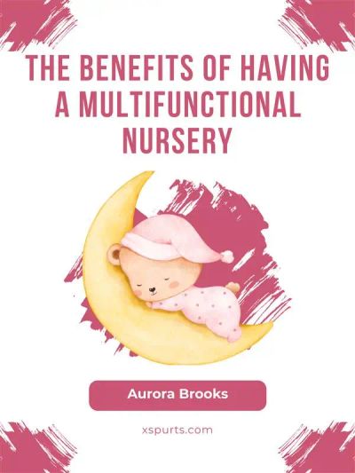 The Benefits of Having a Multifunctional Nursery