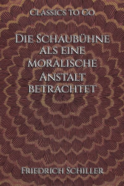 Friedrich Schiller: Die Schaubühne als eine moralische Anstalt betrachtet