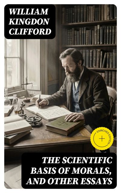 The Scientific Basis of Morals, and Other Essays
