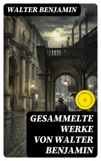 Gesammelte Werke von Walter Benjamin