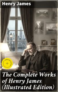 The Complete Works of Henry James (Illustrated Edition)