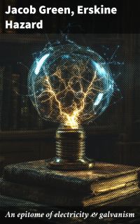 An epitome of electricity & galvanism