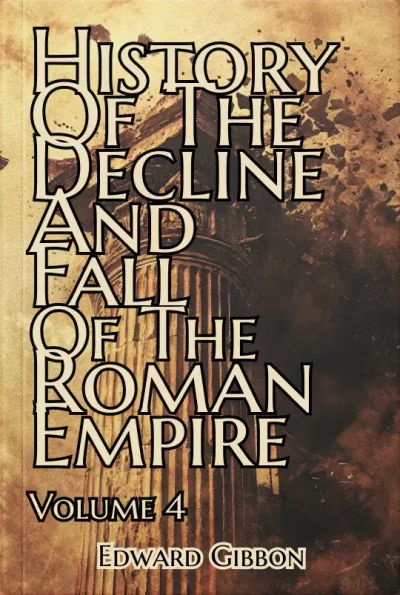 History of the Decline and Fall of the Roman Empire — Volume 4