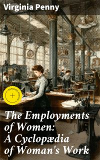 The Employments of Women: A Cyclopædia of Woman's Work