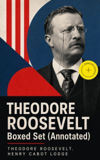 THEODORE ROOSEVELT Boxed Set (Annotated)