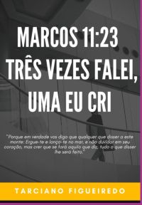Marcos 11:23 - Três Vezes Falei, Uma Eu Cri