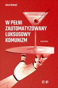 W pełni zautomatyzowany luksusowy komunizm. Manifest