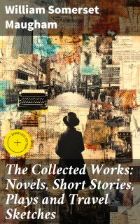 The Collected Works: Novels, Short Stories, Plays and Travel Sketches