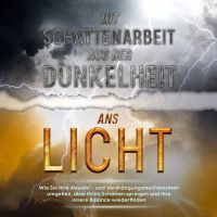 Mit Schattenarbeit aus der Dunkelheit ans Licht: Wie Sie Ihre Abwehr- und Verdrängungsmechanismen umgehen, über Ihren Schatten springen und Ihre innere Balance wiederfinden