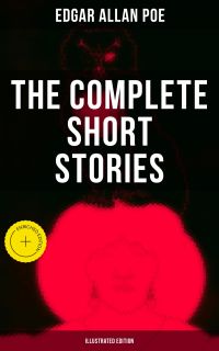 The Complete Short Stories of Edgar Allan Poe (Illustrated Edition)