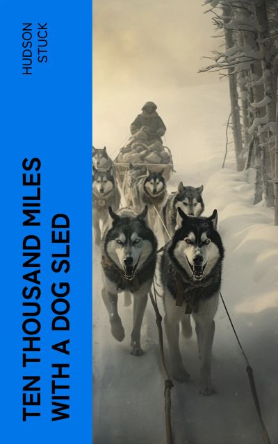 Ten Thousand Miles with a Dog Sled