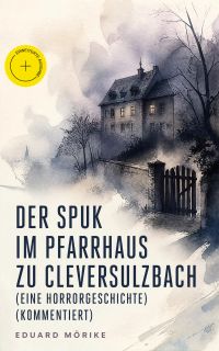Der Spuk im Pfarrhaus zu Cleversulzbach (Eine Horrorgeschichte) (Kommentiert)