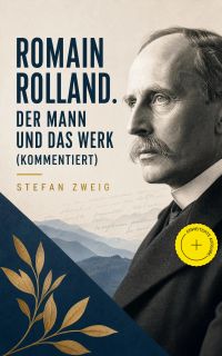 Romain Rolland. Der Mann und das Werk (Kommentiert)