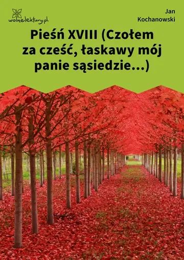 Pieśń XVIII (Czołem za cześć, łaskawy mój panie sąsiedzie...)