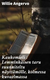 Kaukomieli : Lemminkäisen taru suunniteltu näyttämölle, kolmessa kuvaelmassa