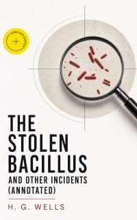 The Stolen Bacillus and other incidents (Annotated)