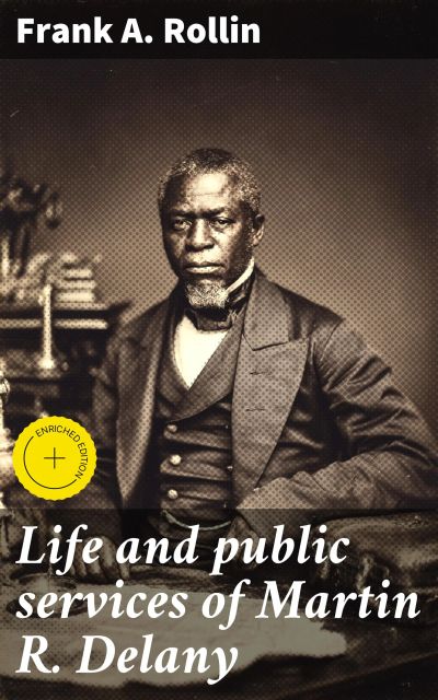 Life and public services of Martin R. Delany