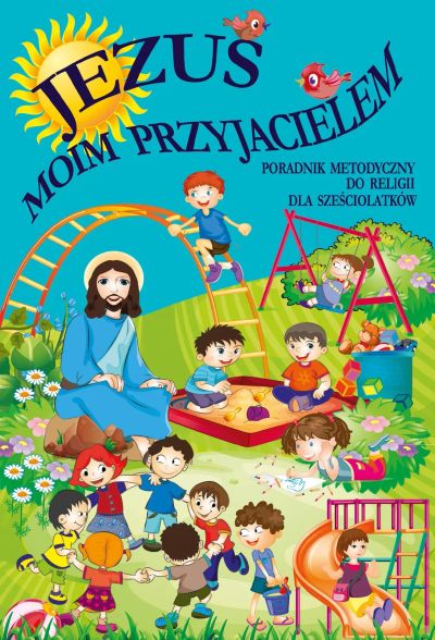 JEZUS MOIM PRZYJACIELEM - PORADNIK METODYCZNY 6-LATKI