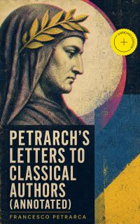 Petrarch's Letters to Classical Authors (Annotated)